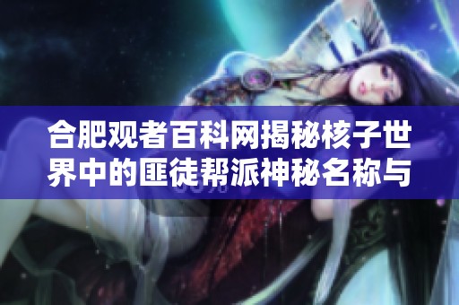 合肥观者百科网揭秘核子世界中的匪徒帮派神秘名称与背后故事