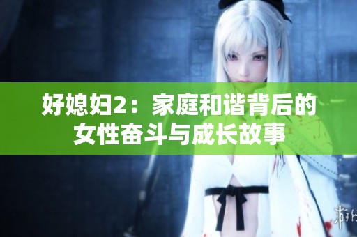 好媳妇2：家庭和谐背后的女性奋斗与成长故事