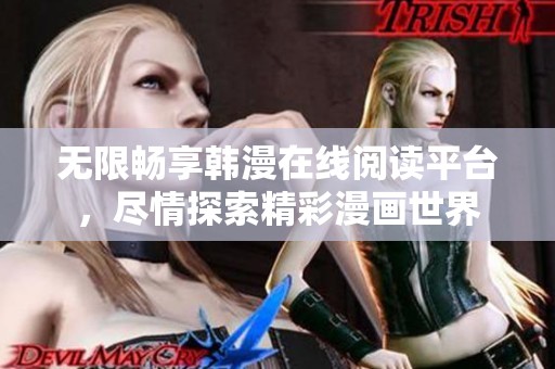 无限畅享韩漫在线阅读平台，尽情探索精彩漫画世界