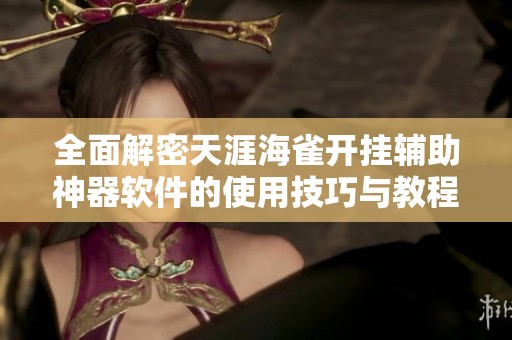 全面解密天涯海雀开挂辅助神器软件的使用技巧与教程