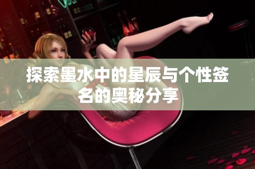 探索墨水中的星辰与个性签名的奥秘分享