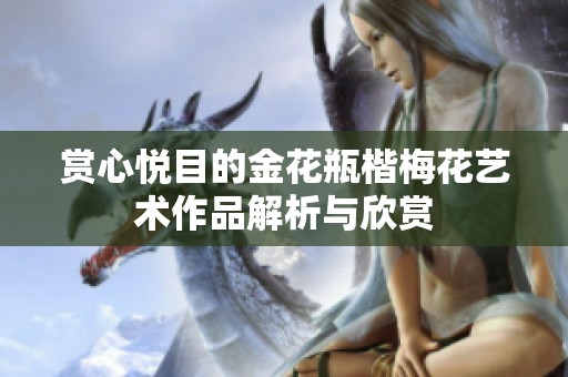 赏心悦目的金花瓶楷梅花艺术作品解析与欣赏