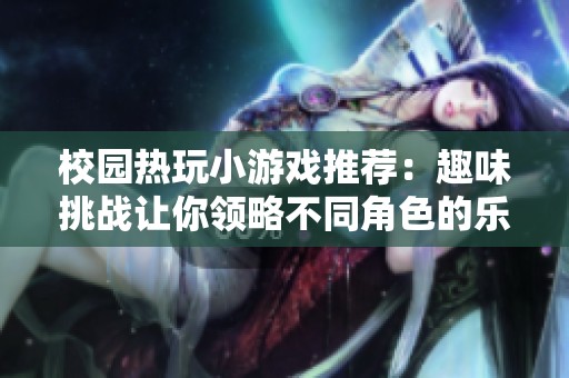 校园热玩小游戏推荐：趣味挑战让你领略不同角色的乐趣