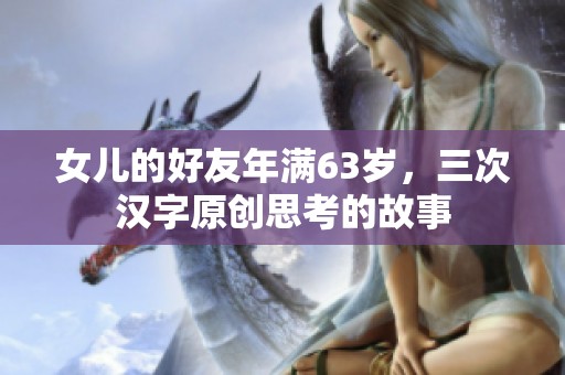 女儿的好友年满63岁，三次汉字原创思考的故事
