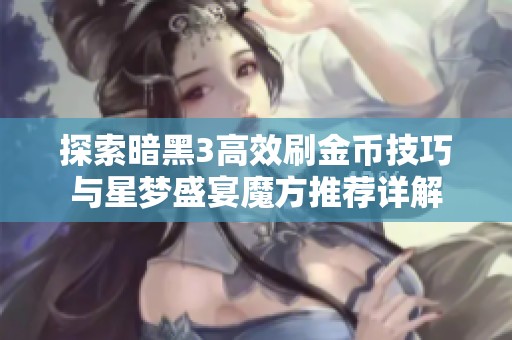 探索暗黑3高效刷金币技巧与星梦盛宴魔方推荐详解