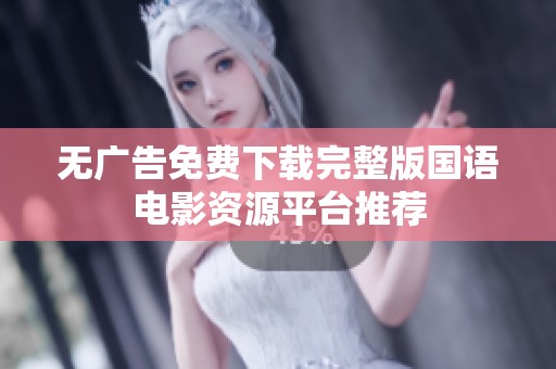 无广告免费下载完整版国语电影资源平台推荐