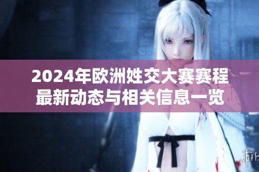 2024年欧洲姓交大赛赛程最新动态与相关信息一览