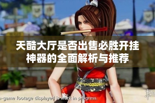 天酷大厅是否出售必胜开挂神器的全面解析与推荐