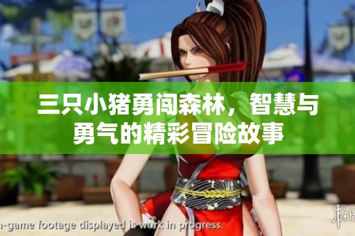 三只小猪勇闯森林，智慧与勇气的精彩冒险故事