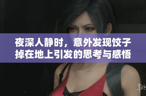 夜深人静时，意外发现饺子掉在地上引发的思考与感悟