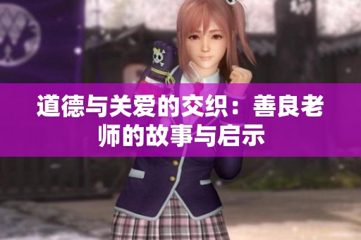 道德与关爱的交织：善良老师的故事与启示