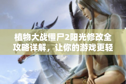 植物大战僵尸2阳光修改全攻略详解，让你的游戏更轻松欢乐