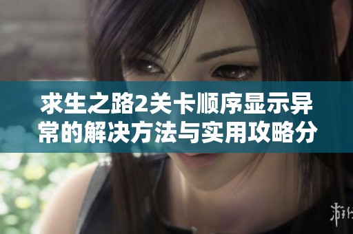 求生之路2关卡顺序显示异常的解决方法与实用攻略分享