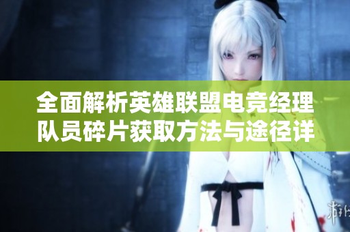 全面解析英雄联盟电竞经理队员碎片获取方法与途径详解
