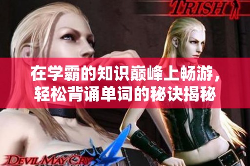 在学霸的知识巅峰上畅游，轻松背诵单词的秘诀揭秘