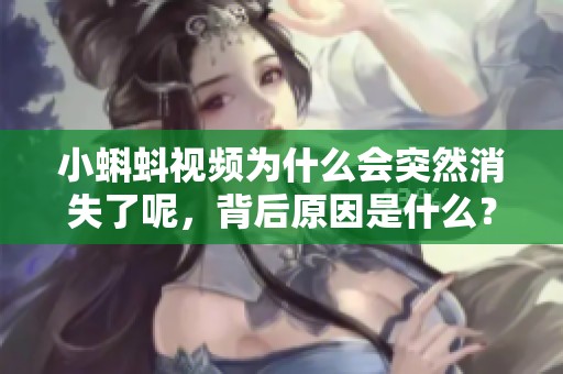 小蝌蚪视频为什么会突然消失了呢，背后原因是什么？