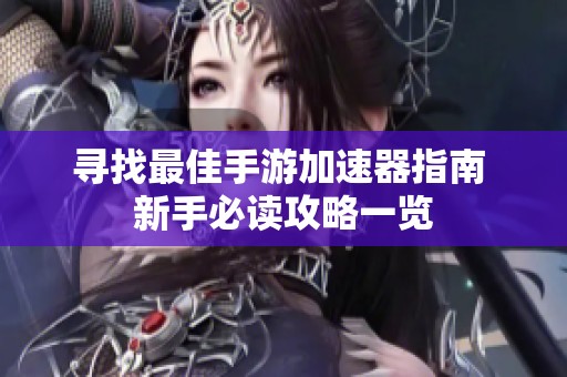 寻找最佳手游加速器指南 新手必读攻略一览