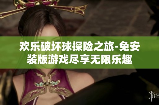 欢乐破坏球探险之旅-免安装版游戏尽享无限乐趣