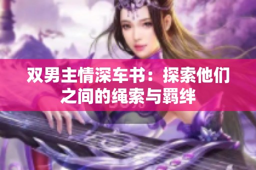 双男主情深车书：探索他们之间的绳索与羁绊