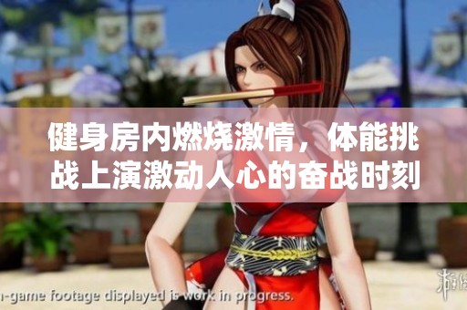 健身房内燃烧激情，体能挑战上演激动人心的奋战时刻