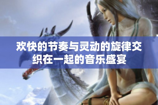 欢快的节奏与灵动的旋律交织在一起的音乐盛宴