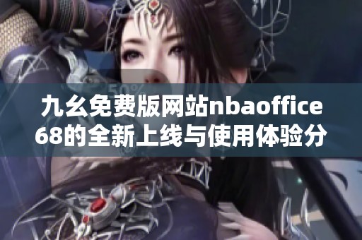 九幺免费版网站nbaoffice68的全新上线与使用体验分享