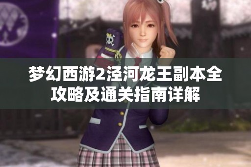 梦幻西游2泾河龙王副本全攻略及通关指南详解