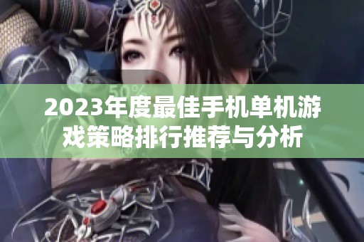 2023年度最佳手机单机游戏策略排行推荐与分析