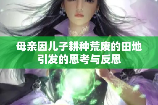 母亲因儿子耕种荒废的田地引发的思考与反思