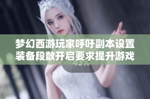 梦幻西游玩家呼吁副本设置装备段数开启要求提升游戏挑战性
