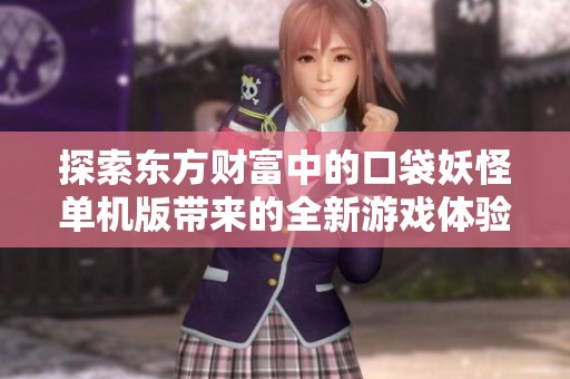 探索东方财富中的口袋妖怪单机版带来的全新游戏体验