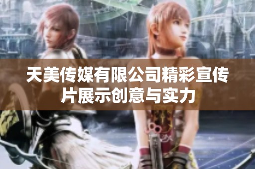 天美传媒有限公司精彩宣传片展示创意与实力