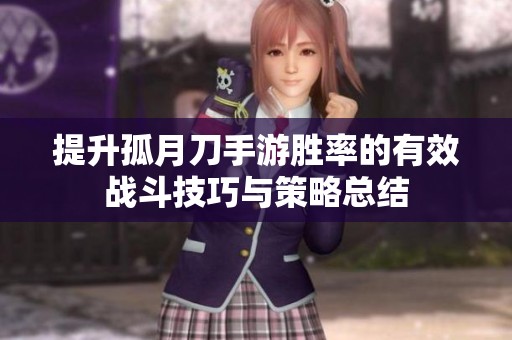 提升孤月刀手游胜率的有效战斗技巧与策略总结