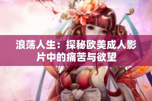浪荡人生：探秘欧美成人影片中的痛苦与欲望