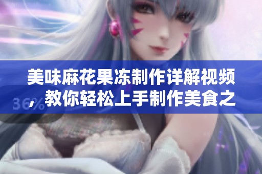 美味麻花果冻制作详解视频，教你轻松上手制作美食之旅
