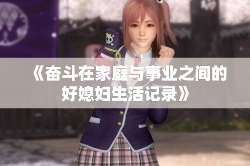 《奋斗在家庭与事业之间的好媳妇生活记录》