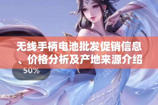 无线手柄电池批发促销信息、价格分析及产地来源介绍