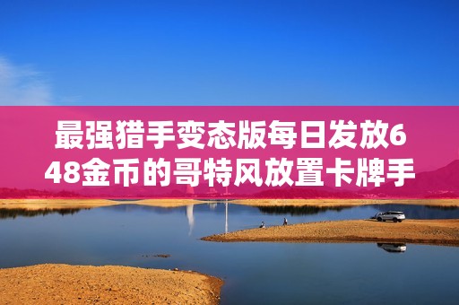 最强猎手变态版每日发放648金币的哥特风放置卡牌手游