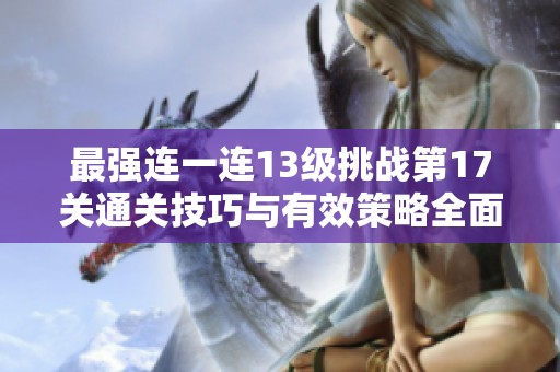 最强连一连13级挑战第17关通关技巧与有效策略全面解析