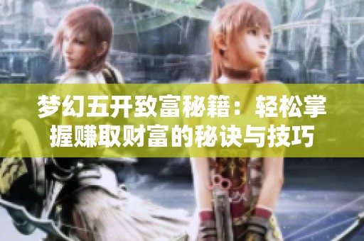 梦幻五开致富秘籍：轻松掌握赚取财富的秘诀与技巧
