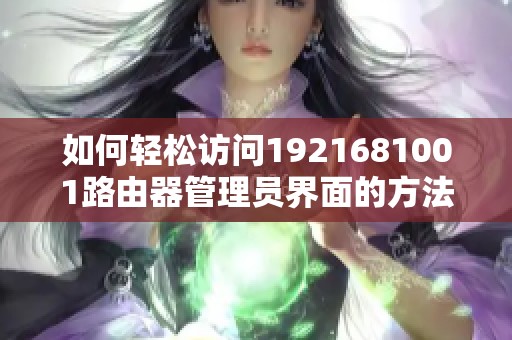 如何轻松访问1921681001路由器管理员界面的方法与步骤