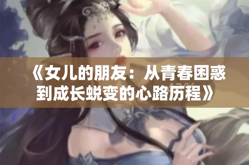 《女儿的朋友：从青春困惑到成长蜕变的心路历程》