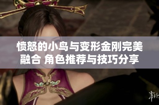愤怒的小鸟与变形金刚完美融合 角色推荐与技巧分享
