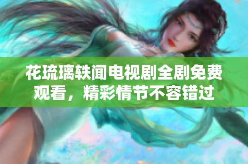花琉璃轶闻电视剧全剧免费观看，精彩情节不容错过