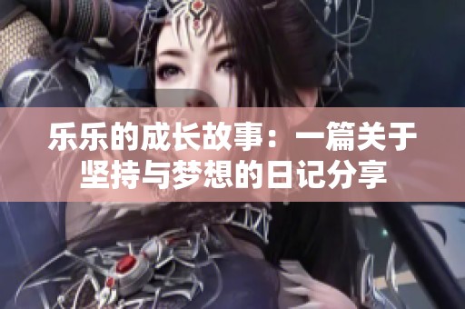 乐乐的成长故事：一篇关于坚持与梦想的日记分享