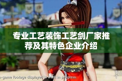 专业工艺装饰工艺剑厂家推荐及其特色企业介绍