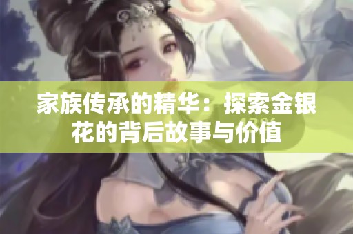家族传承的精华：探索金银花的背后故事与价值