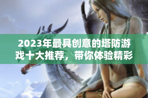 2023年最具创意的塔防游戏十大推荐，带你体验精彩对战