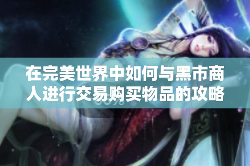 在完美世界中如何与黑市商人进行交易购买物品的攻略分享