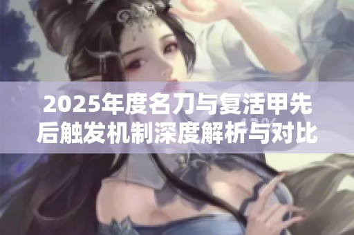 2025年度名刀与复活甲先后触发机制深度解析与对比